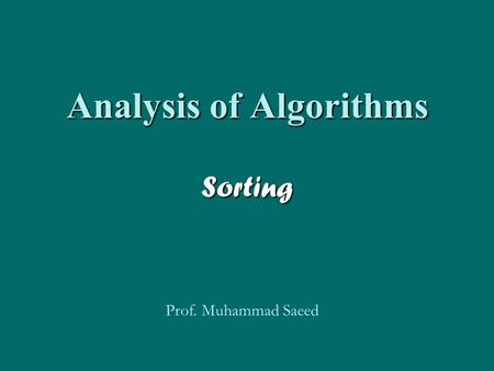 Analysis of Algorithms Sorting Prof. Muhammad Saeed.