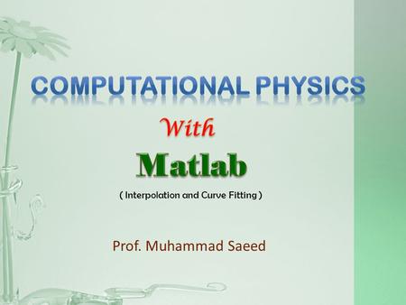 Prof. Muhammad Saeed ( Interpolation and Curve Fitting )