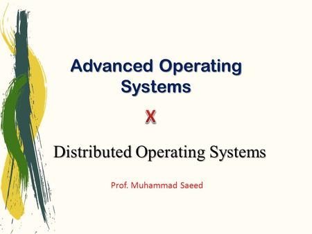 Advanced Operating Systems Prof. Muhammad Saeed Distributed Operating Systems.