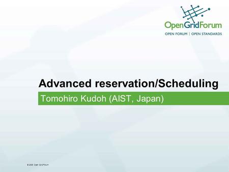 © 2006 Open Grid Forum Advanced reservation/Scheduling Tomohiro Kudoh (AIST, Japan)