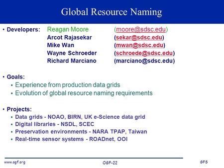 GFS OGF-22 Global Resource Naming Developers: Reagan Moore Arcot Mike.