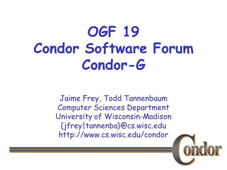 Jaime Frey, Todd Tannenbaum Computer Sciences Department University of Wisconsin-Madison  OGF.