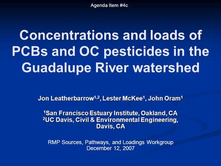 Concentrations and loads of PCBs and OC pesticides in the Guadalupe River watershed Jon Leatherbarrow 1,2, Lester McKee 1, John Oram 1 1 San Francisco.