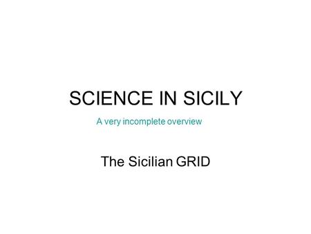 SCIENCE IN SICILY The Sicilian GRID A very incomplete overview.