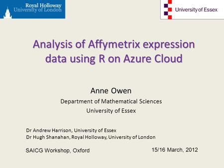 Analysis of Affymetrix expression data using R on Azure Cloud Anne Owen Department of Mathematical Sciences University of Essex 15/16 March, 2012 SAICG.