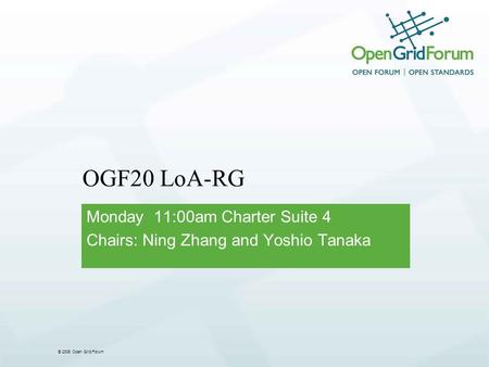 © 2006 Open Grid Forum OGF20 LoA-RG Monday 11:00am Charter Suite 4 Chairs: Ning Zhang and Yoshio Tanaka.