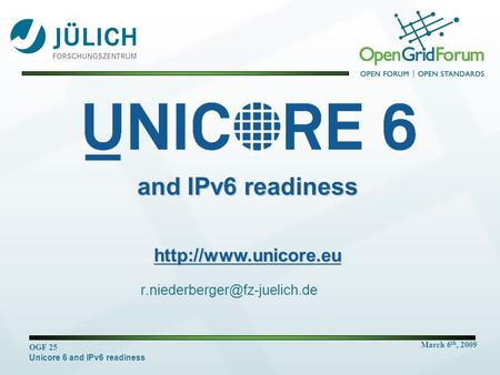 March 6 th, 2009 OGF 25 Unicore 6 and IPv6 readiness and IPv6 readiness