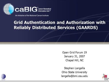 Open Grid Forum 19 January 31, 2007 Chapel Hill, NC Stephen Langella Ohio State University Grid Authentication and Authorization with.