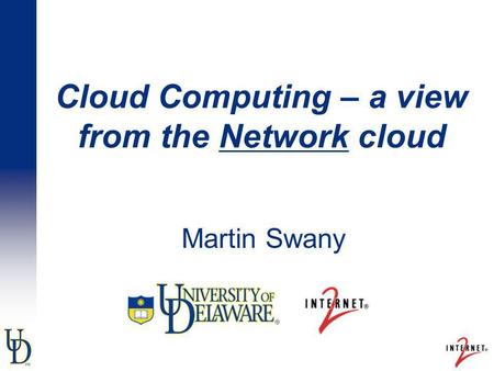 Cloud Computing – a view from the Network cloud Martin Swany.
