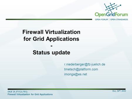 Oct, 26 th, 2010 OGF 29, FVGA-WG: Firewall Virtualization for Grid Applications Firewall Virtualization for Grid Applications - Status update