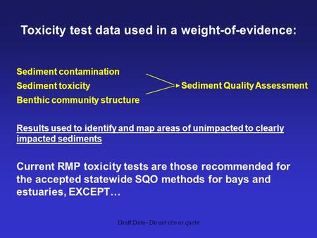 Draft Data - Do not cite or quote Sediment contamination Sediment toxicity Benthic community structure Results used to identify and map areas of unimpacted.