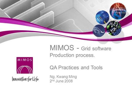 MIMOS - Grid software Production process. QA Practices and Tools Ng, Kwang Ming 2 nd June 2008.