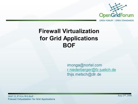 June 2 nd, 2008 OGF 23, FVGA-WG-BoF: Firewall Virtualization for Grid Applications Firewall Virtualization for Grid Applications BOF