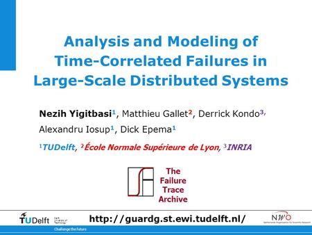 11-2-2014 Challenge the future Delft University of Technology Analysis and Modeling of Time-Correlated Failures in Large-Scale Distributed Systems Nezih.