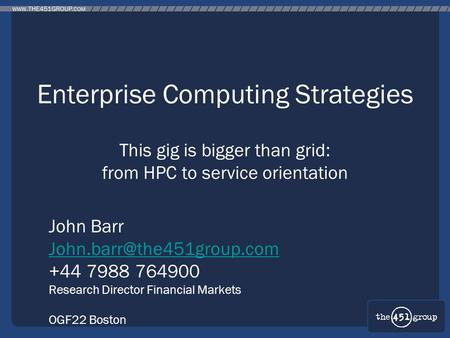 Enterprise Computing Strategies This gig is bigger than grid: from HPC to service orientation John Barr +44 7988 764900 Research.
