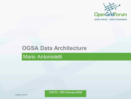 © 2007Open Grid Forum OGF22, 25th February 2008 OGSA Data Architecture Mario Antonioletti.