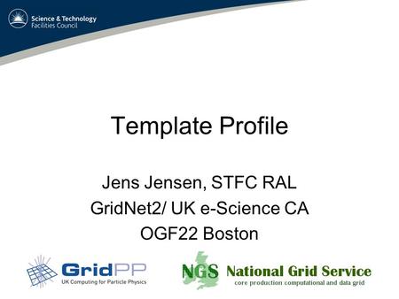 Template Profile Jens Jensen, STFC RAL GridNet2/ UK e-Science CA OGF22 Boston.