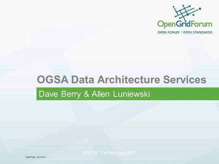 © 2007Open Grid Forum GGF19, 1'st February 2007 OGSA Data Architecture Services Dave Berry & Allen Luniewski.