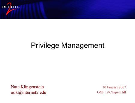 Centralized Application Permissions Privilege Management Nate Klingenstein 30 January 2007 OGF 19 Chapel Hill.