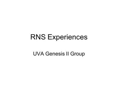 RNS Experiences UVA Genesis II Group. Contents High Level Reaction Specific constructive criticisms Recommended Changes XML/UML for proposed changes.