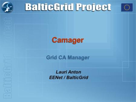 Camager Grid CA Manager Lauri Anton EENet / BalticGrid.