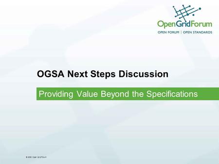 © 2006 Open Grid Forum OGSA Next Steps Discussion Providing Value Beyond the Specifications.