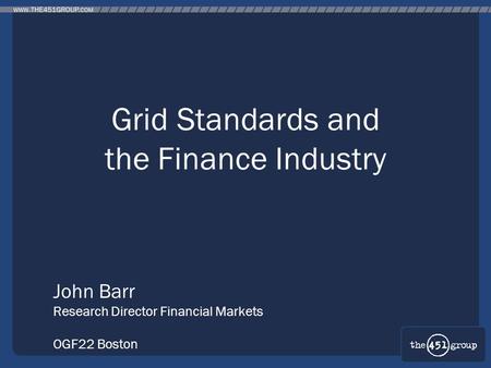 Grid Standards and the Finance Industry John Barr Research Director Financial Markets OGF22 Boston.