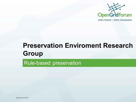 © 2006 Open Grid Forum Preservation Enviroment Research Group Rule-based preservation.