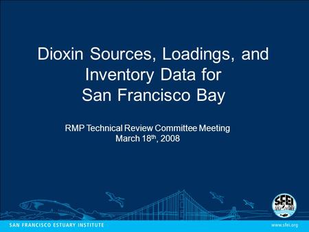 Dioxin Sources, Loadings, and Inventory Data for San Francisco Bay RMP Technical Review Committee Meeting March 18 th, 2008.