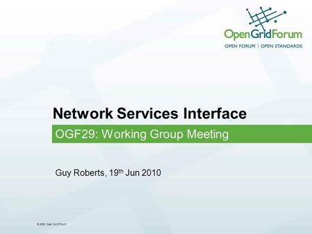 © 2006 Open Grid Forum Network Services Interface OGF29: Working Group Meeting Guy Roberts, 19 th Jun 2010.