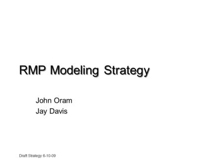 Draft Strategy 6-10-09 RMP Modeling Strategy John Oram Jay Davis.