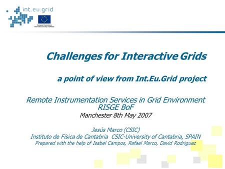 Challenges for Interactive Grids a point of view from Int.Eu.Grid project Remote Instrumentation Services in Grid Environment RISGE BoF Manchester 8th.