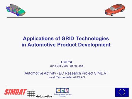 Automotive Applications of GRID Technologies in Automotive Product Development OGF23 June 3rd 2008, Barcelona Automotive Activity - EC Research Project.