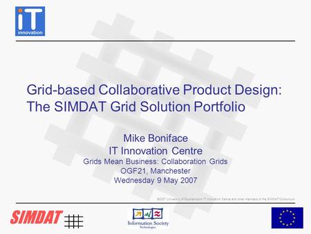 ©2007 University of Southampton IT Innovation Centre and other members of the SIMDAT Consortium Grid-based Collaborative Product Design: The SIMDAT Grid.