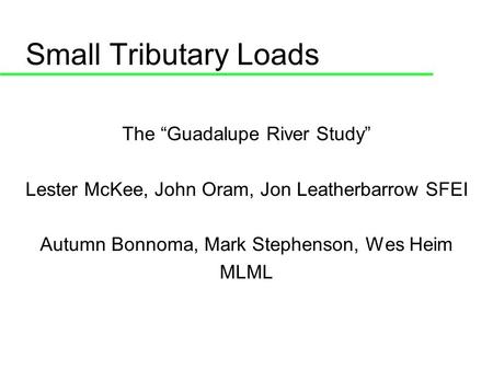 Small Tributary Loads The Guadalupe River Study Lester McKee, John Oram, Jon Leatherbarrow SFEI Autumn Bonnoma, Mark Stephenson, Wes Heim MLML.