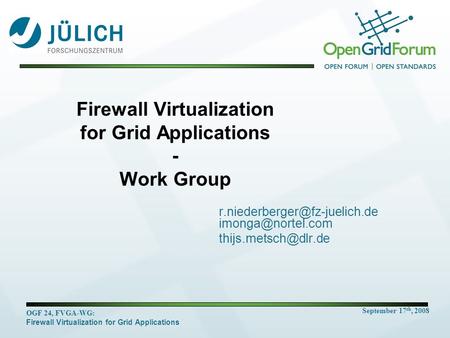 September 17 th, 2008 OGF 24, FVGA-WG: Firewall Virtualization for Grid Applications Firewall Virtualization for Grid Applications - Work Group