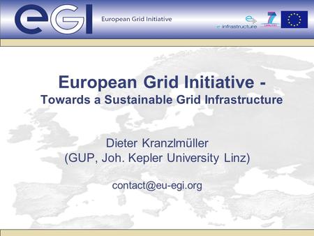 European Grid Initiative - Towards a Sustainable Grid Infrastructure Dieter Kranzlmüller (GUP, Joh. Kepler University Linz)