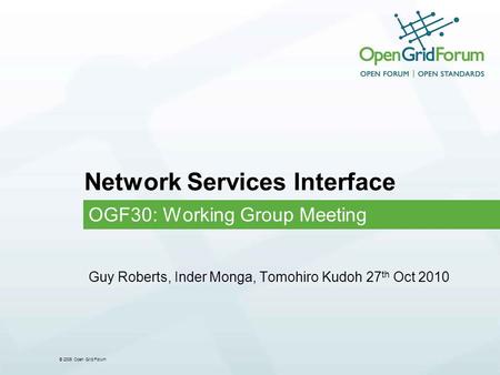 © 2006 Open Grid Forum Network Services Interface OGF30: Working Group Meeting Guy Roberts, Inder Monga, Tomohiro Kudoh 27 th Oct 2010.