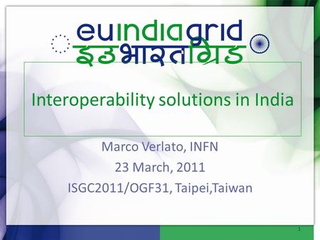 Marco Verlato, INFN 23 March, 2011 ISGC2011/OGF31, Taipei,Taiwan Interoperability solutions in India 1.