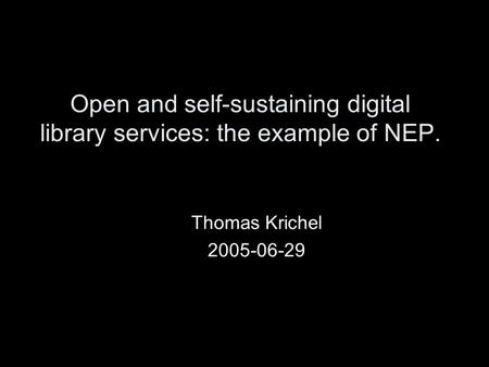Open and self-sustaining digital library services: the example of NEP. Thomas Krichel 2005-06-29.