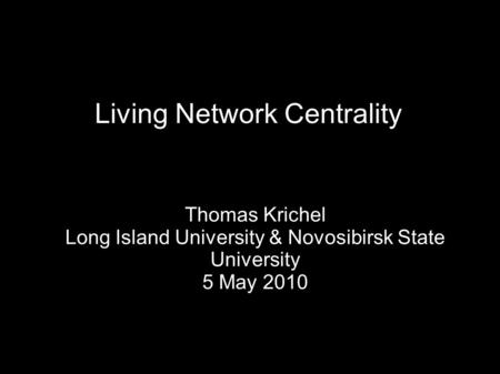 Living Network Centrality Thomas Krichel Long Island University & Novosibirsk State University 5 May 2010.