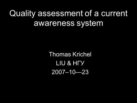 Quality assessment of a current awareness system Thomas Krichel LIU & HГУ 2007–1023.