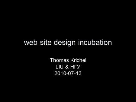Web site design incubation Thomas Krichel LIU & НГУ 2010-07-13.
