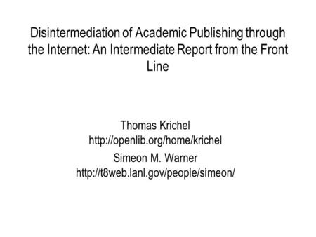 Disintermediation of Academic Publishing through the Internet: An Intermediate Report from the Front Line Thomas Krichel