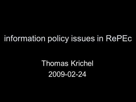 Information policy issues in RePEc Thomas Krichel 2009-02-24.