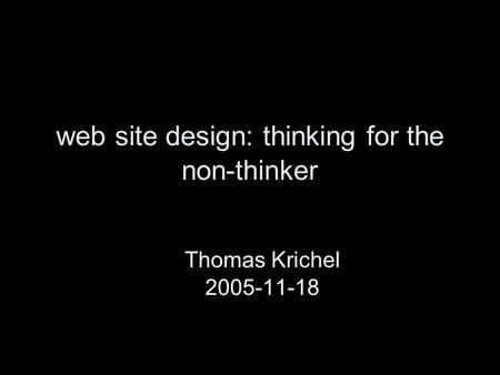 Web site design: thinking for the non-thinker Thomas Krichel 2005-11-18.