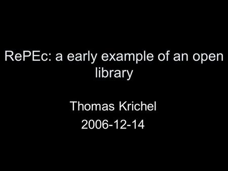 RePEc: a early example of an open library Thomas Krichel 2006-12-14.