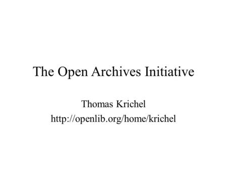 The Open Archives Initiative Thomas Krichel