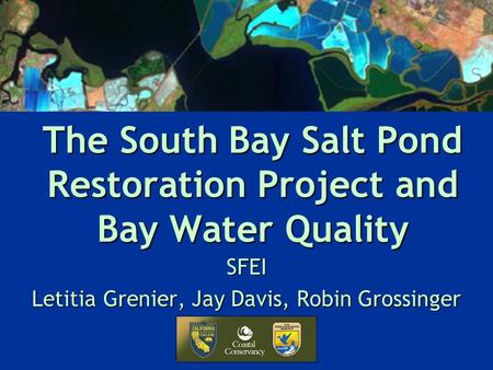 The South Bay Salt Pond Restoration Project and Bay Water Quality SFEI Letitia Grenier, Jay Davis, Robin Grossinger.