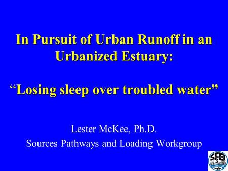 In Pursuit of Urban Runoff in an Urbanized Estuary: Losing sleep over troubled water In Pursuit of Urban Runoff in an Urbanized Estuary:Losing sleep over.